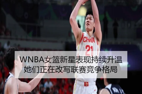 WNBA女篮新星表现持续升温 她们正在改写联赛竞争格局